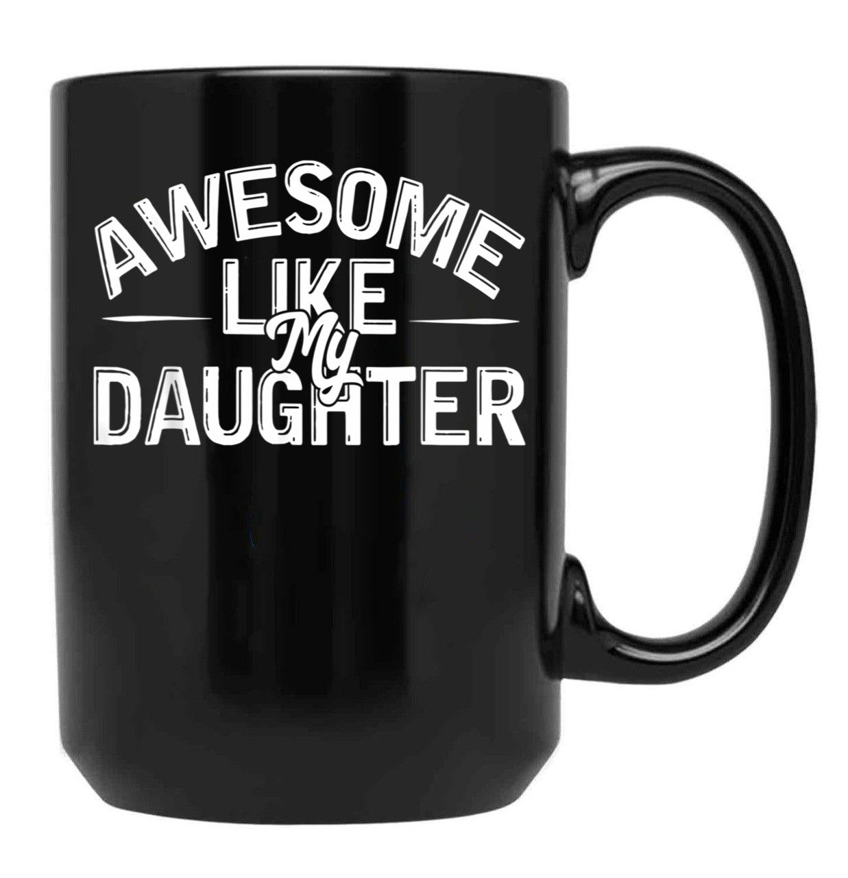 Awesome Like My Daughter Funny Father'S Day Gift Dad Joke (7) Black Coffee Mug - Black