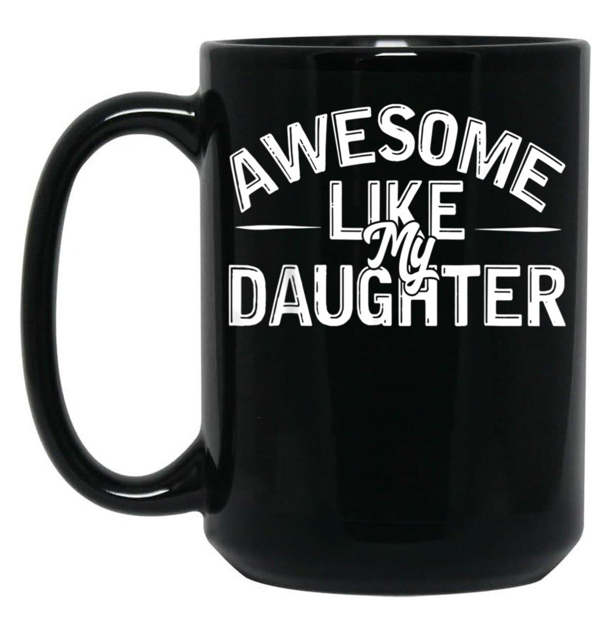 Awesome Like My Daughter Funny Father'S Day Gift Dad Joke (7) Black Coffee Mug