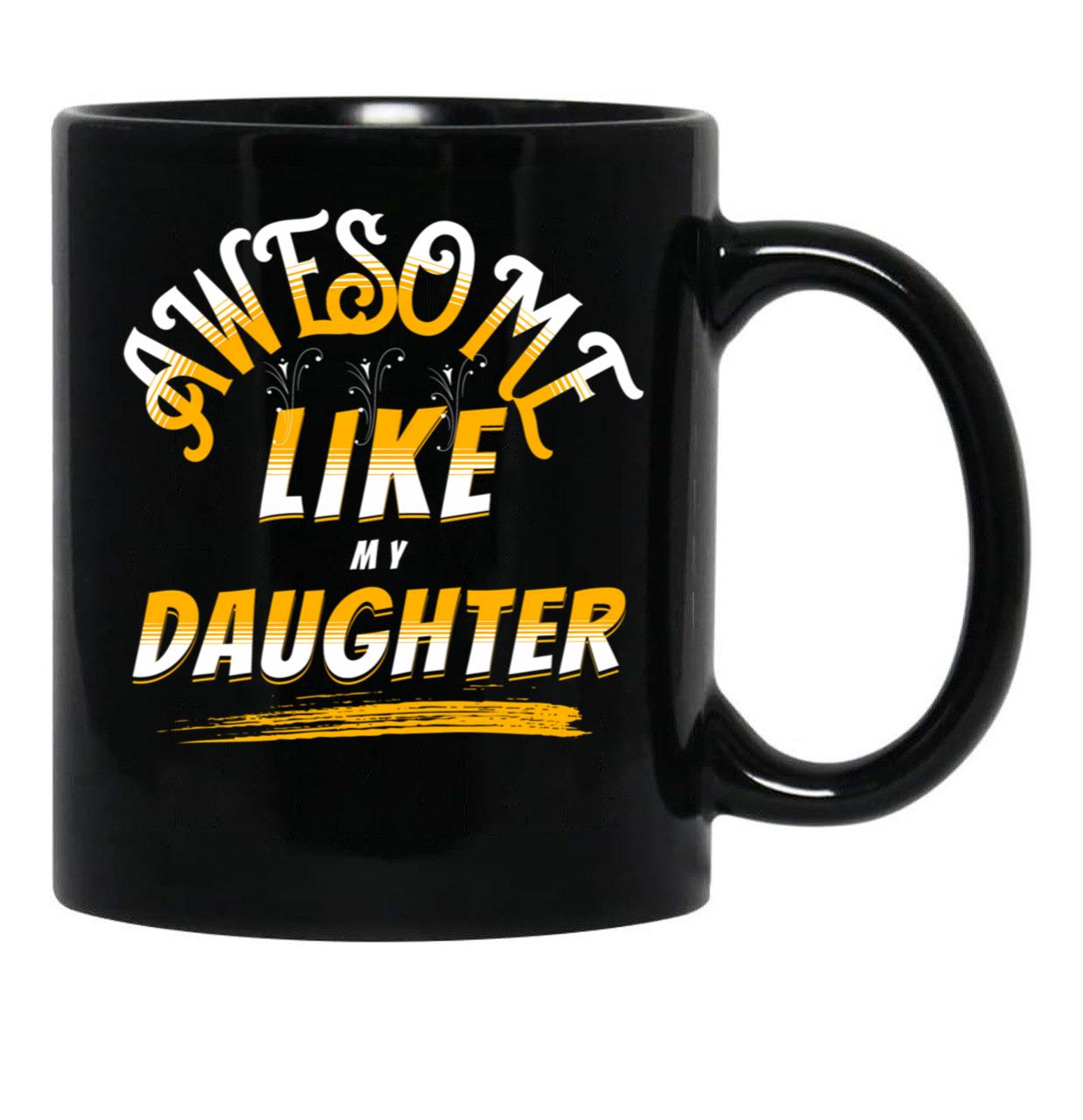 Awesome Like My Daughter Funny Father'S Day Gift Dad Joke (8) Black Coffee Mug - Black