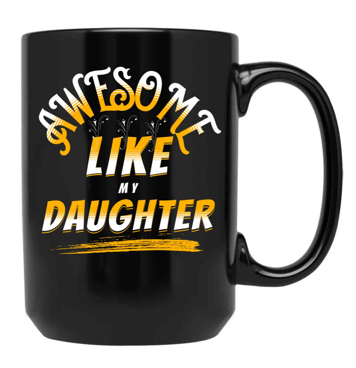 Awesome Like My Daughter Funny Father'S Day Gift Dad Joke (8) Black Coffee Mug - Black