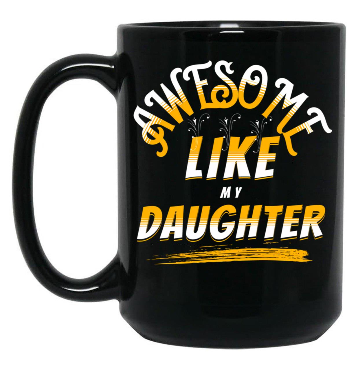 Awesome Like My Daughter Funny Father'S Day Gift Dad Joke (8) Black Coffee Mug