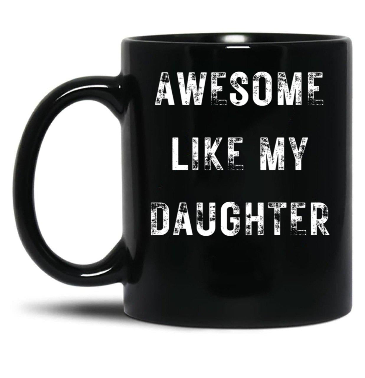 Awesome Like My Daughter Funny Father'S Day Gift Dad Men Mug Black Coffee Mug