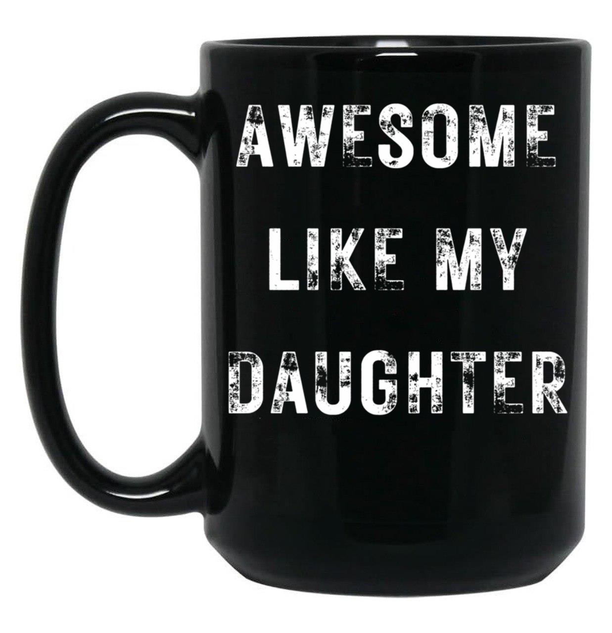 Awesome Like My Daughter Funny Father'S Day Gift Dad Men Mug Black Coffee Mug