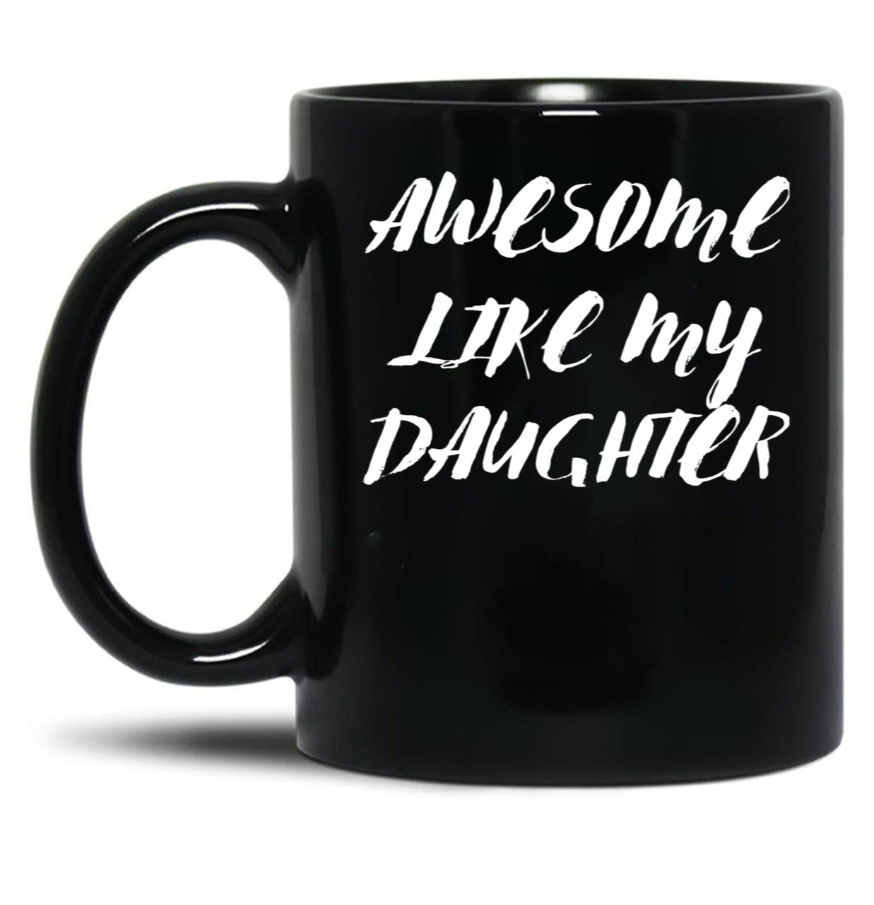 Awesome Like My Daughter Funny Father'S Day Gift Dad Men (10) Black Coffee Mug