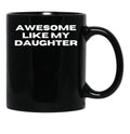 Awesome Like My Daughter Funny Father'S Day Gift Dad Men (11) Black Coffee Mug - Black