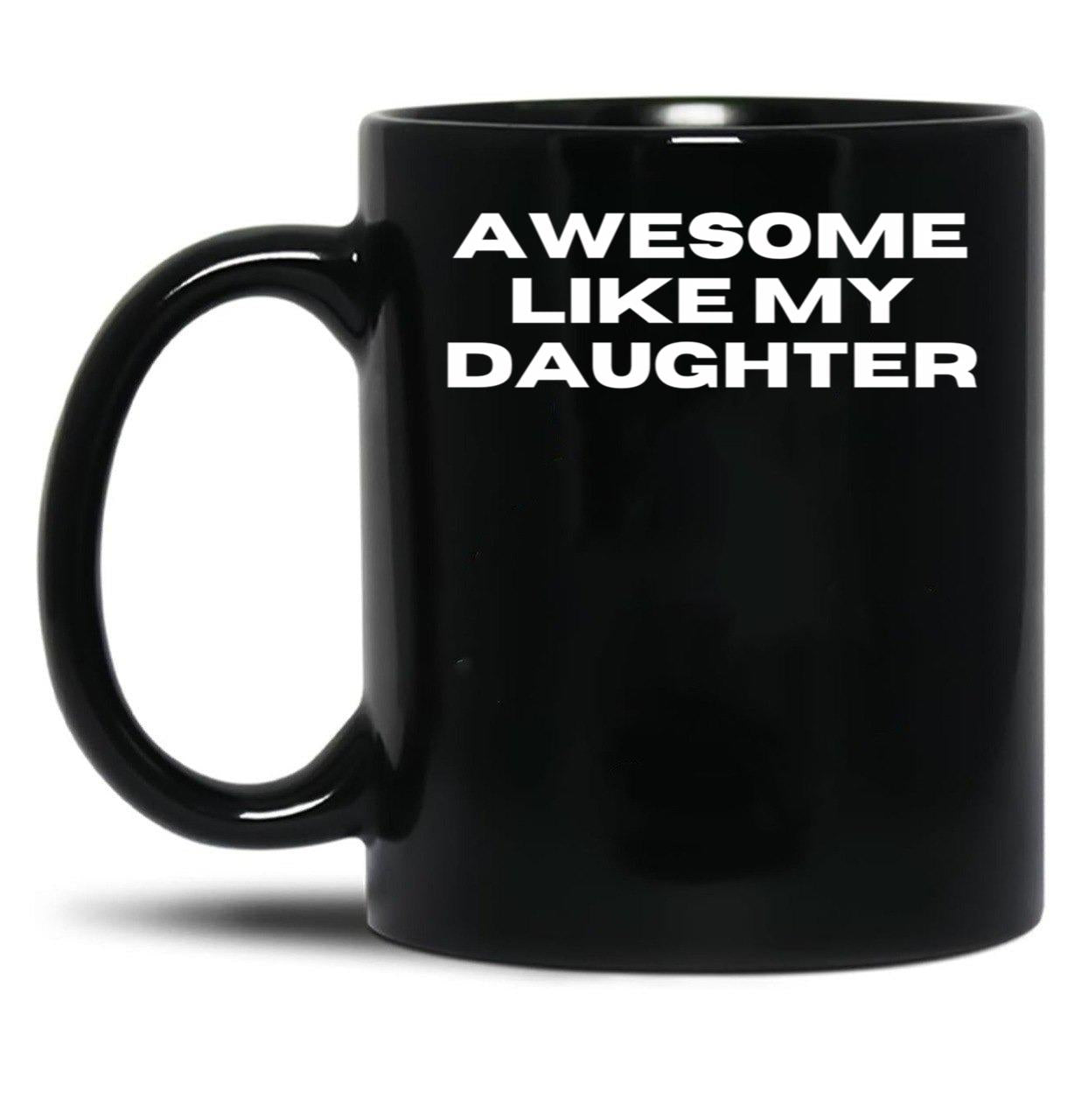 Awesome Like My Daughter Funny Father'S Day Gift Dad Men (11) Black Coffee Mug