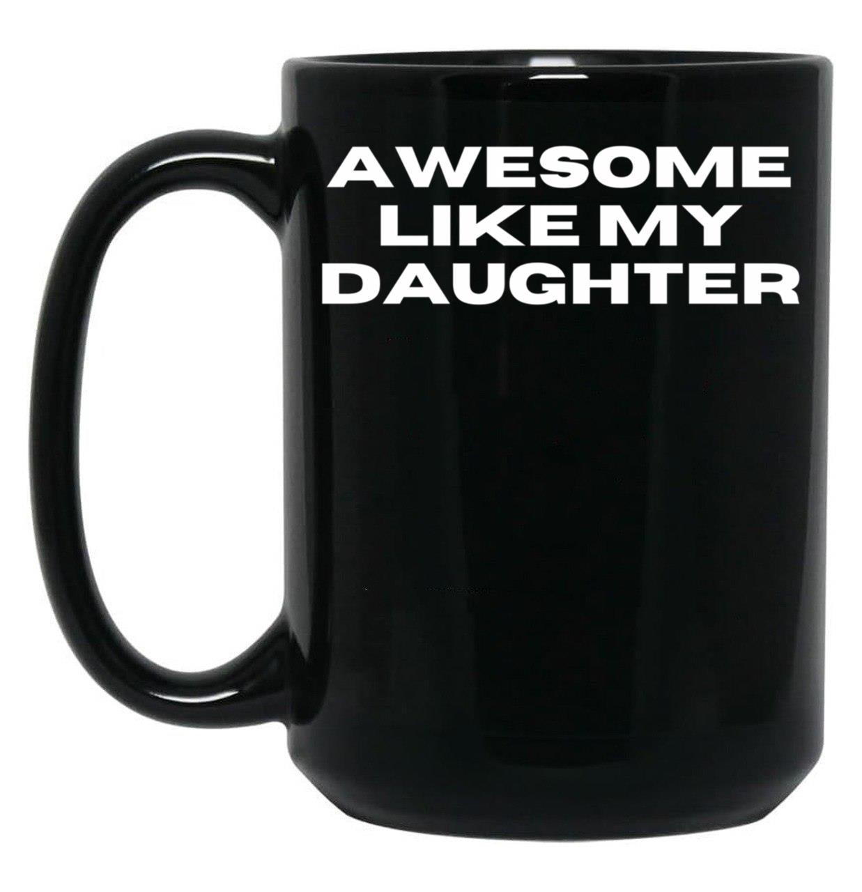 Awesome Like My Daughter Funny Father'S Day Gift Dad Men (11) Black Coffee Mug