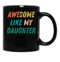 Awesome Like My Daughter Funny Father'S Day Gift Dad Men (1) Black Coffee Mug - Black