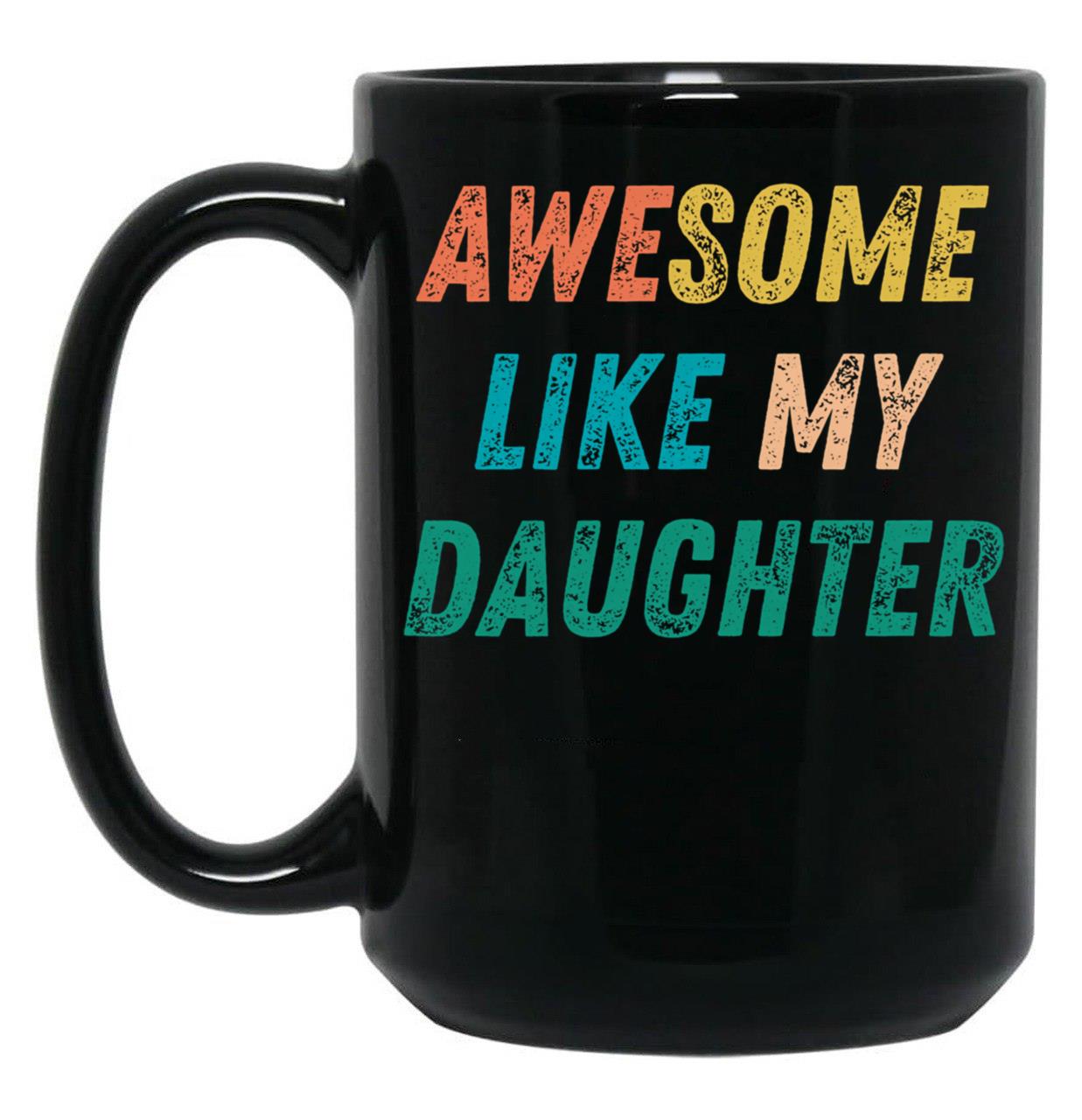 Awesome Like My Daughter Funny Father'S Day Gift Dad Men (1) Black Coffee Mug