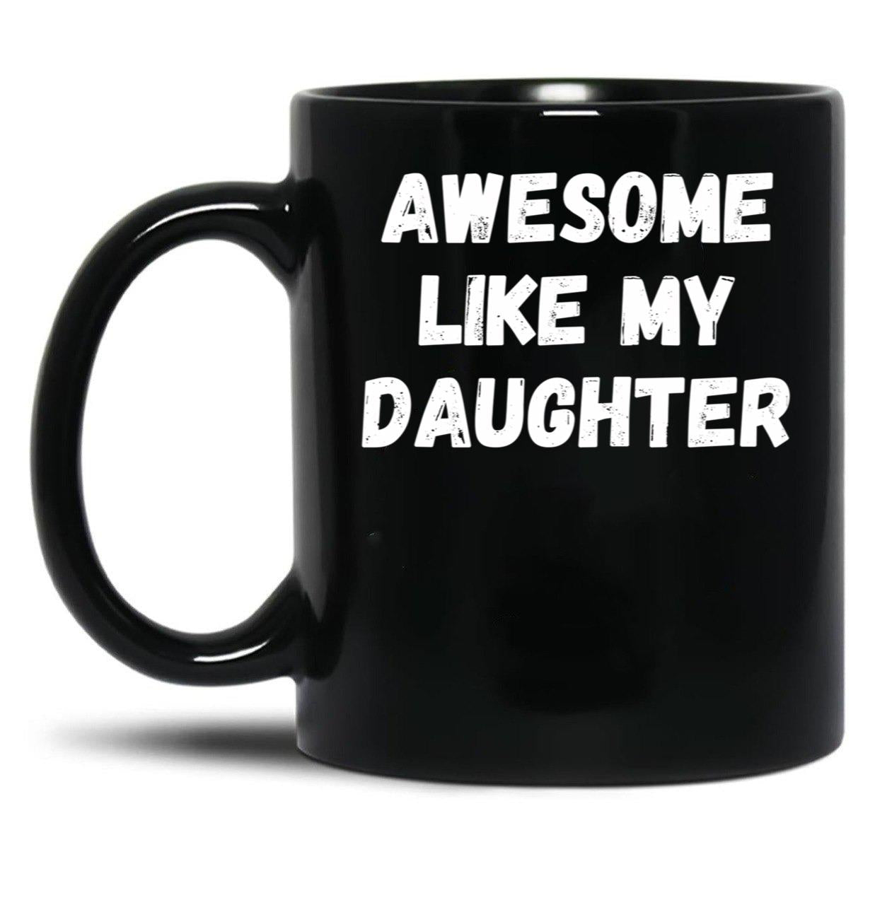 Awesome Like My Daughter Funny Father'S Day Gift Dad Men (3) Black Coffee Mug