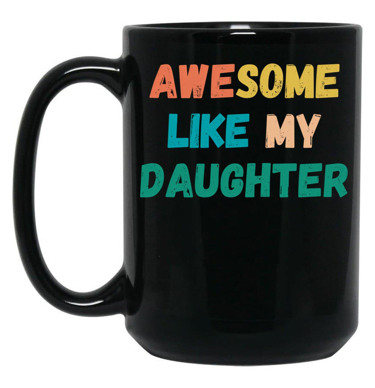 Awesome Like My Daughter Funny Father'S Day Gift Dad Men (4) Black Coffee Mug