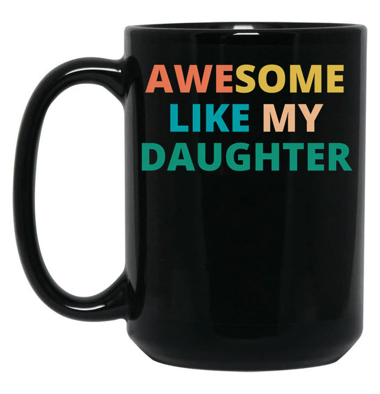 Awesome Like My Daughter Funny Father'S Day Gift Dad Men (8) Black Coffee Mug