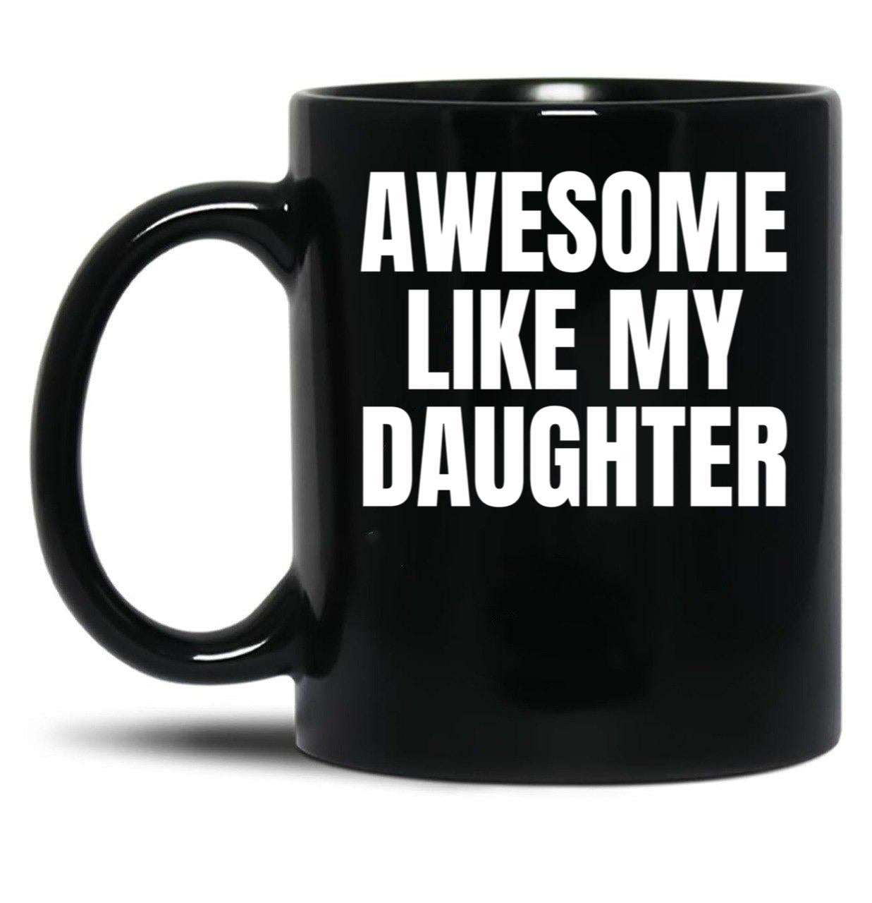 Awesome Like My Daughter Funny Father'S Day Gift Dad Men (9) Black Coffee Mug