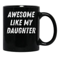 Awesome Like My Daughter Funny Father'S Day Gift Dad Men Black Coffee Mug - Black