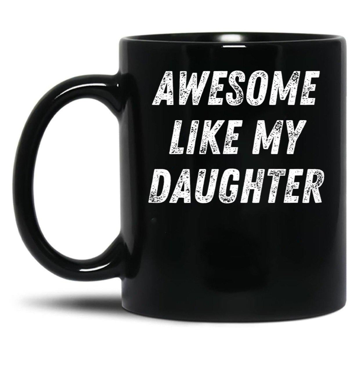 Awesome Like My Daughter Funny Father'S Day Gift Dad Men Black Coffee Mug