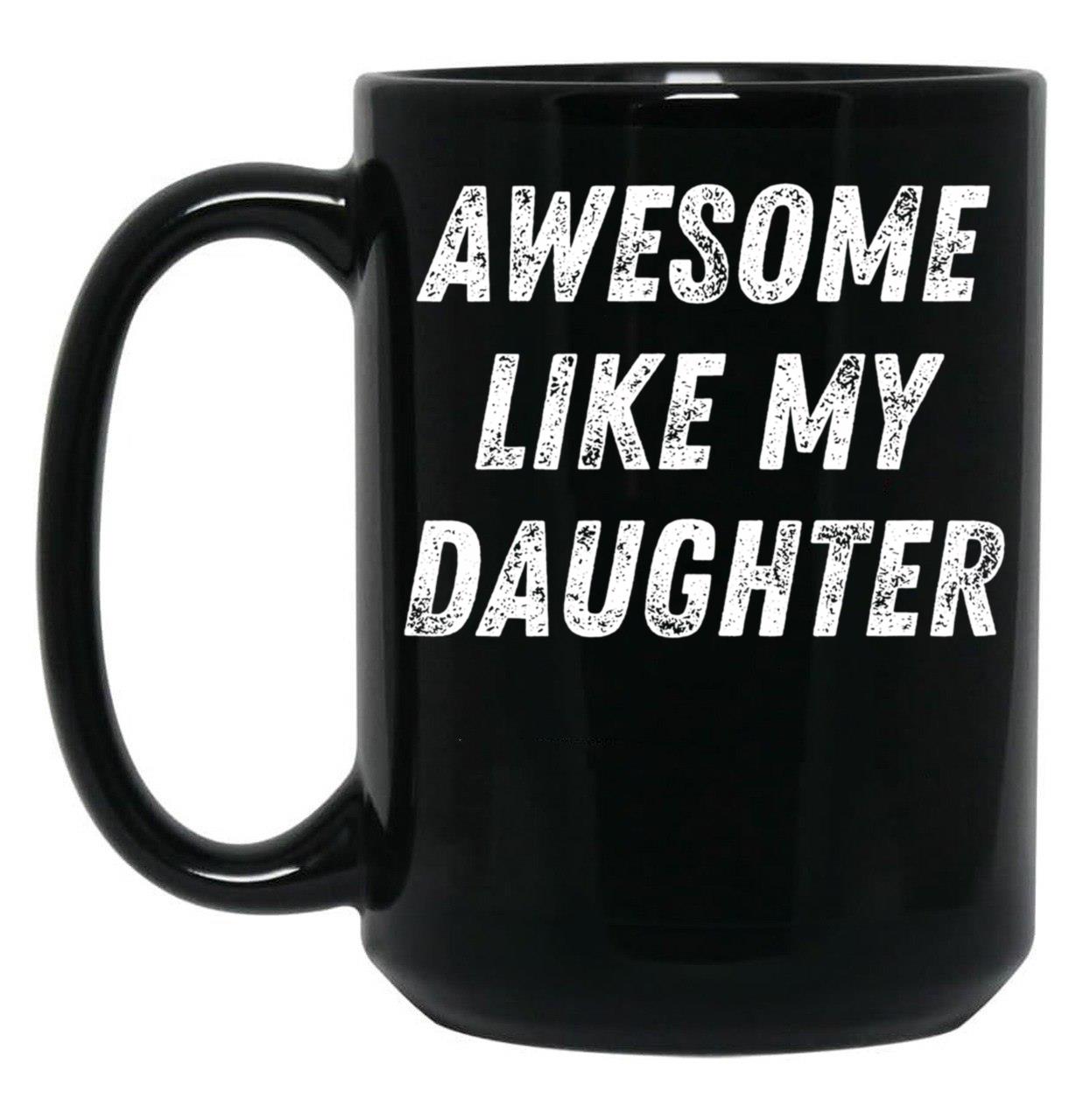 Awesome Like My Daughter Funny Father'S Day Gift Dad Men Black Coffee Mug
