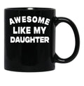 Awesome Like My Daughter Funny Father'S Day Gift For Parents Black Coffee Mug - Black