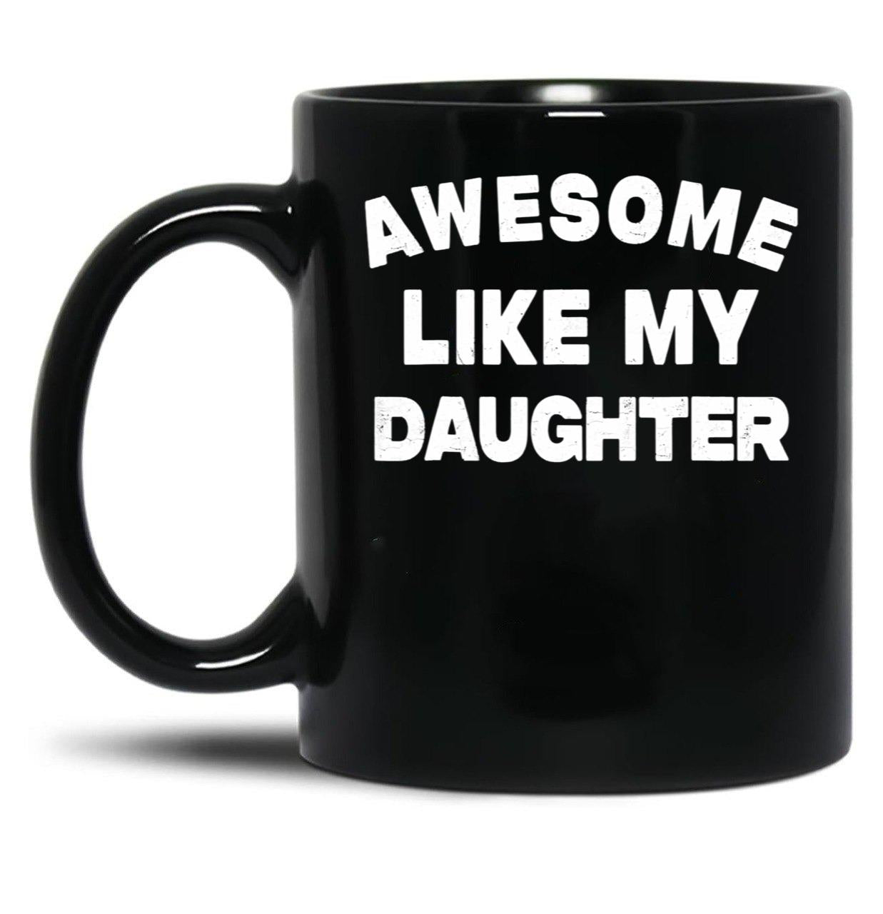 Awesome Like My Daughter Funny Father'S Day Gift For Parents Black Coffee Mug