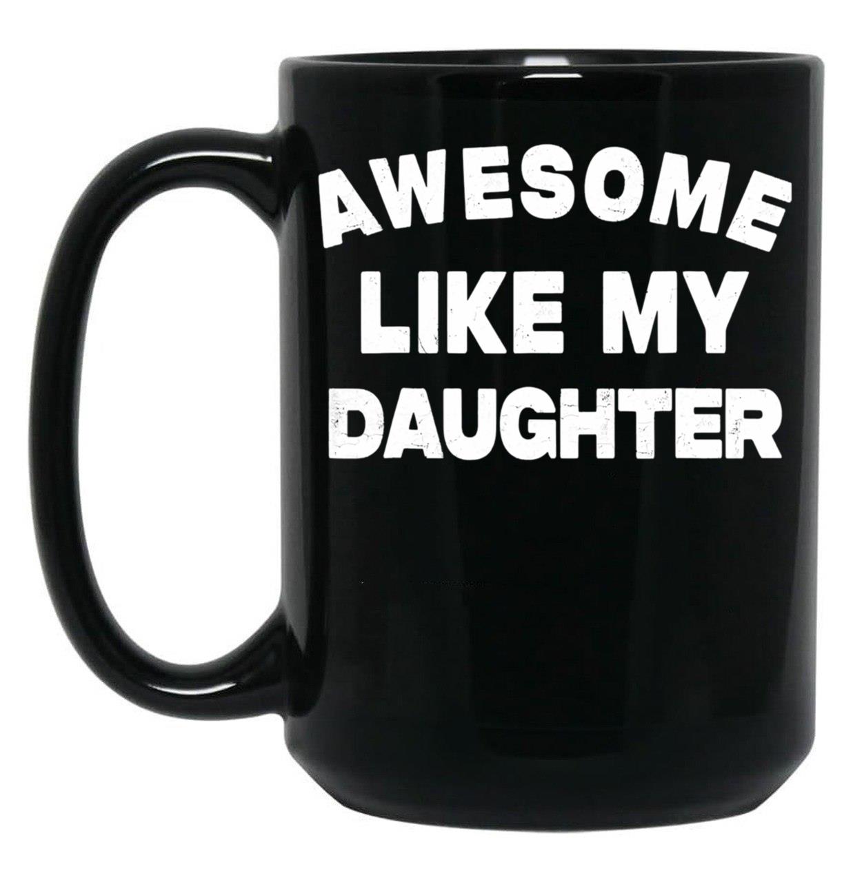 Awesome Like My Daughter Funny Father'S Day Gift For Parents Black Coffee Mug