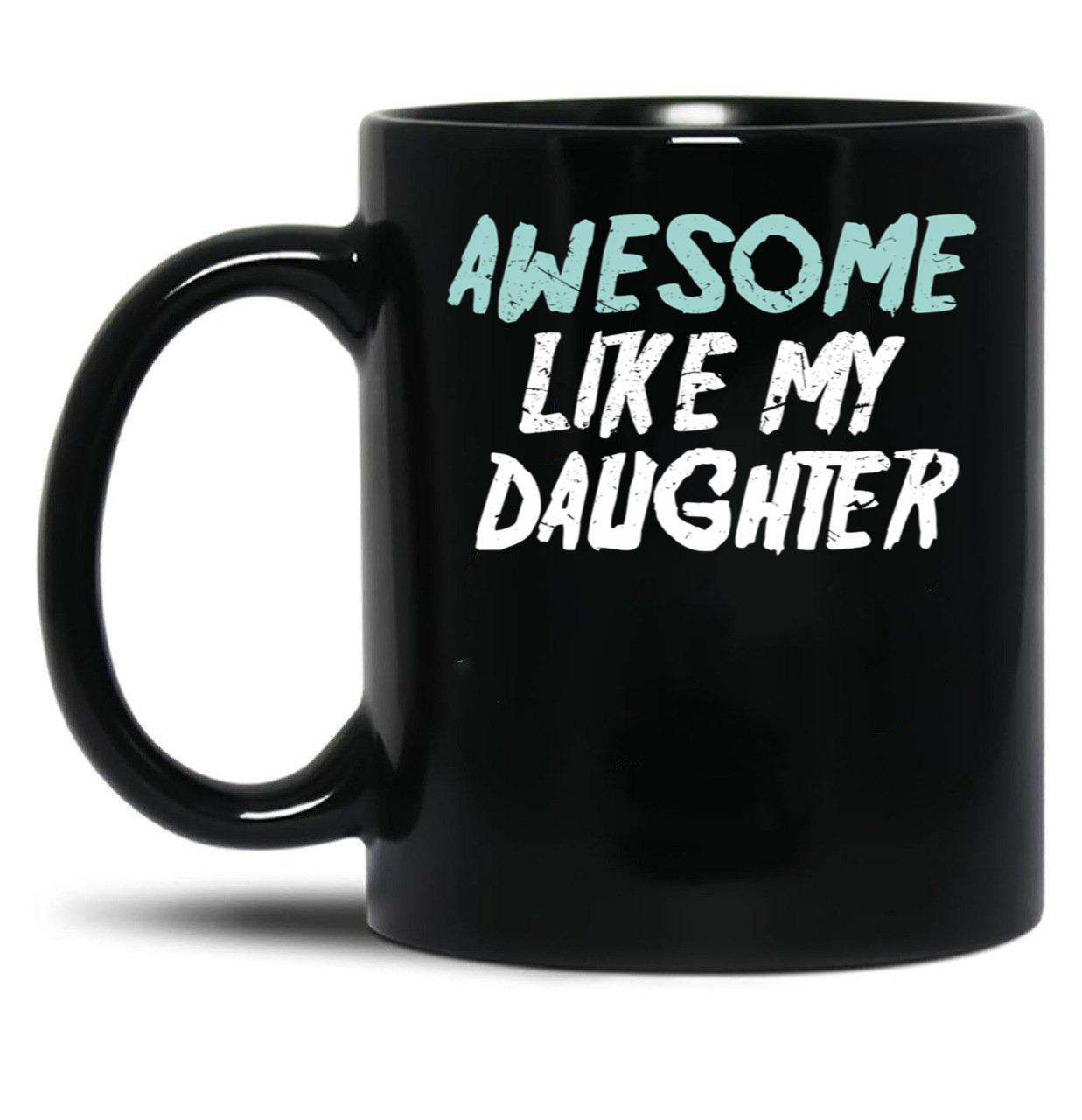 Awesome Like My Daughter Funny Father'S Day GifMug Dad (1) Black Coffee Mug