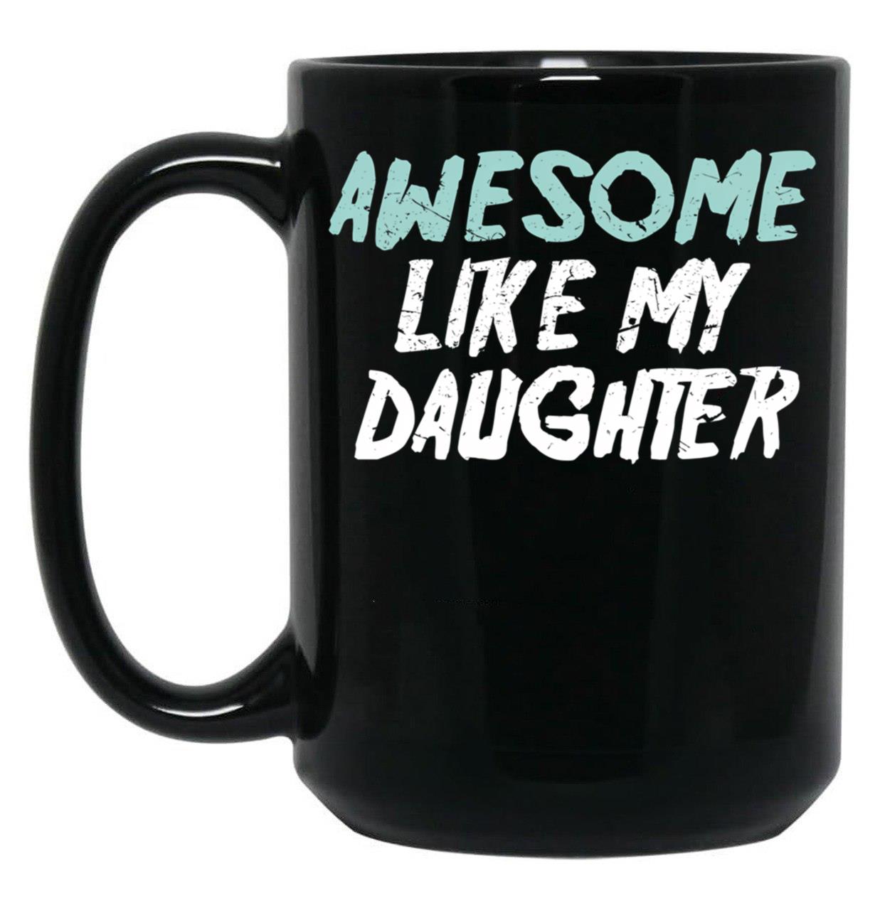 Awesome Like My Daughter Funny Father'S Day GifMug Dad (1) Black Coffee Mug