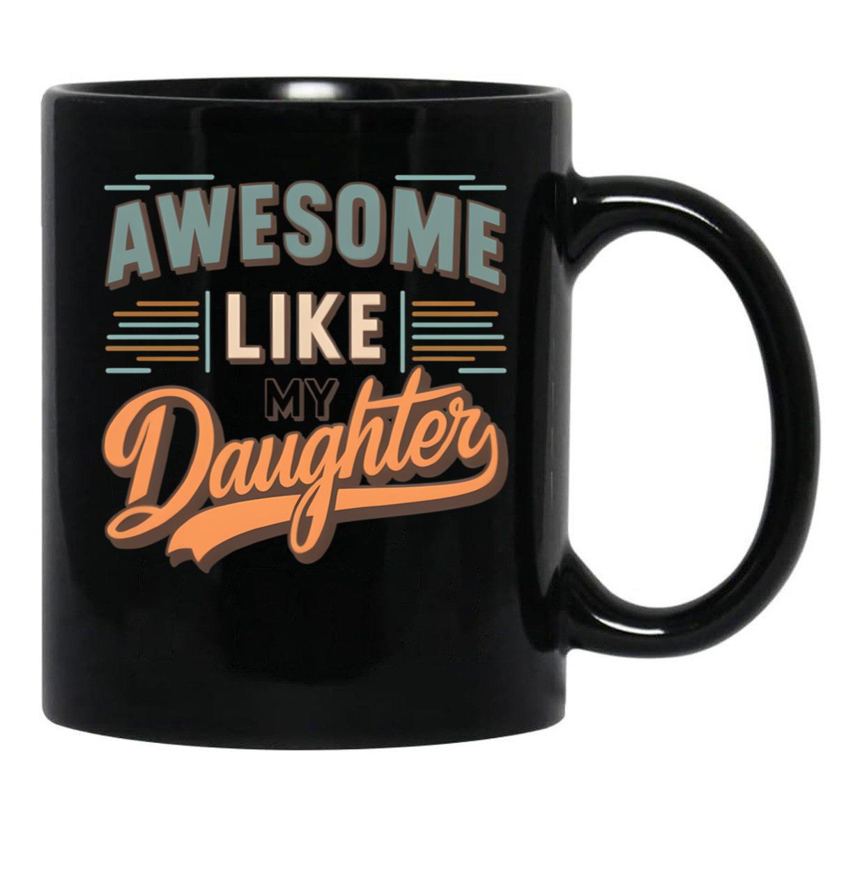 Awesome Like My Daughter Funny Father'S Day GifMug Dad (3) Black Coffee Mug - Black