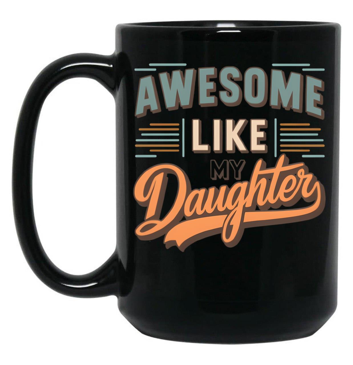 Awesome Like My Daughter Funny Father'S Day GifMug Dad (3) Black Coffee Mug