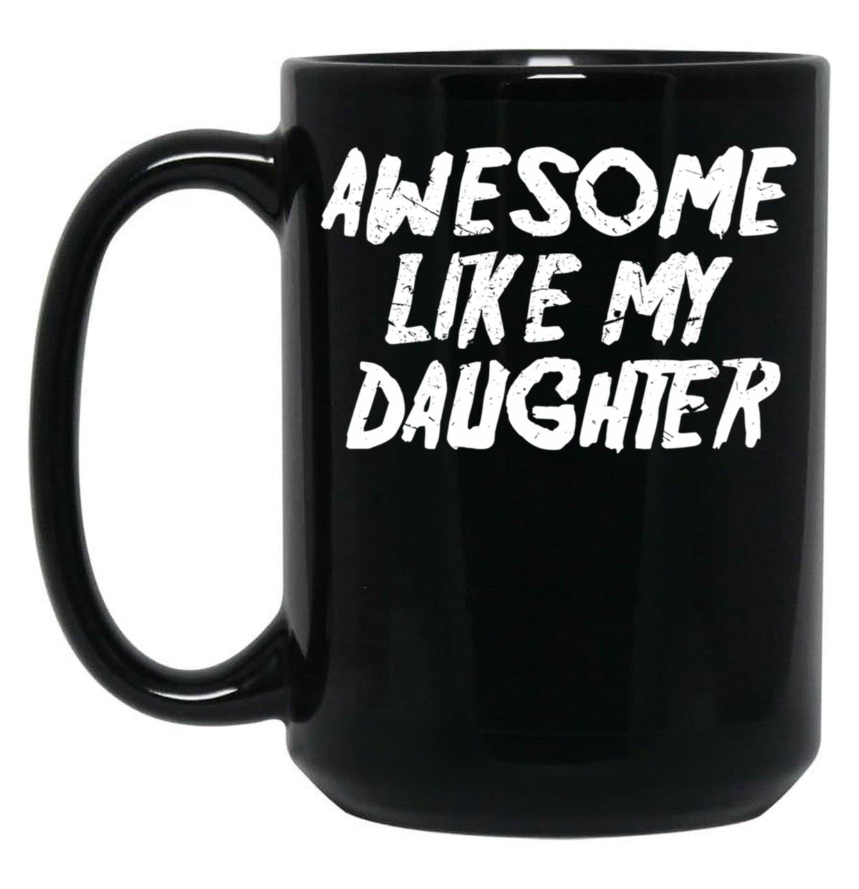Awesome Like My Daughter Funny Father'S Day GifMug Dad Black Coffee Mug