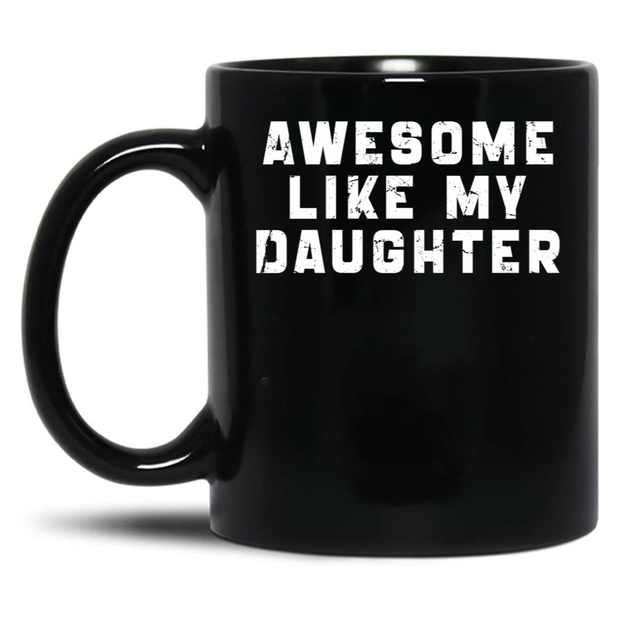 Awesome Like My Daughter Funny Father'S Day Gift Mug Black Coffee Mug