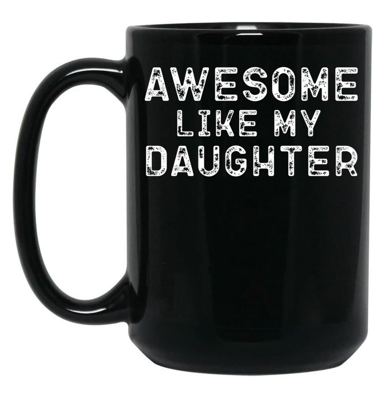 Awesome Like My Daughter Funny Father'S Day Black Coffee Mug, Gift Coffee Mug