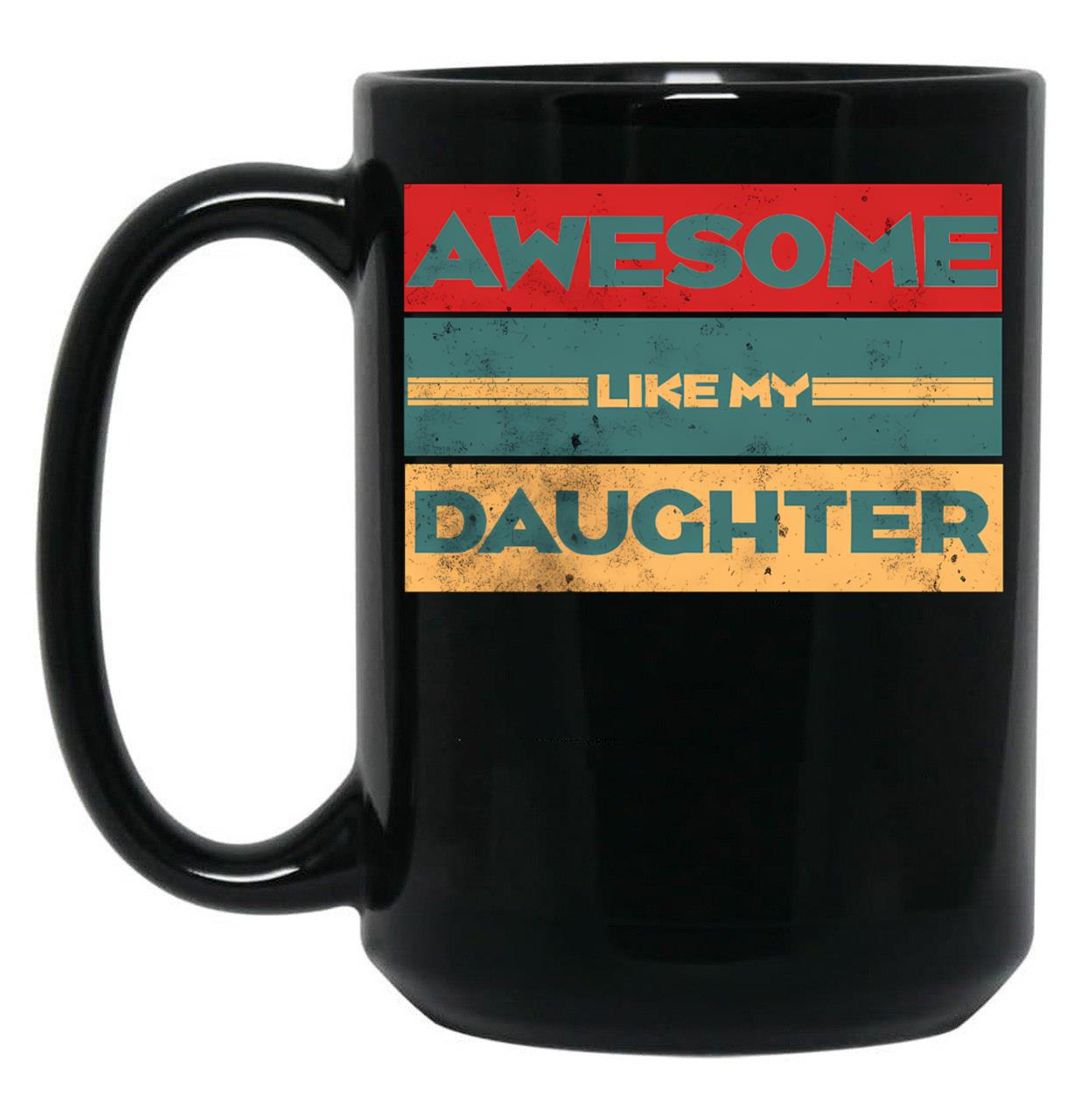 Awesome Like My Daughter Funny Fathers Day Dad (1) Black Coffee Mug