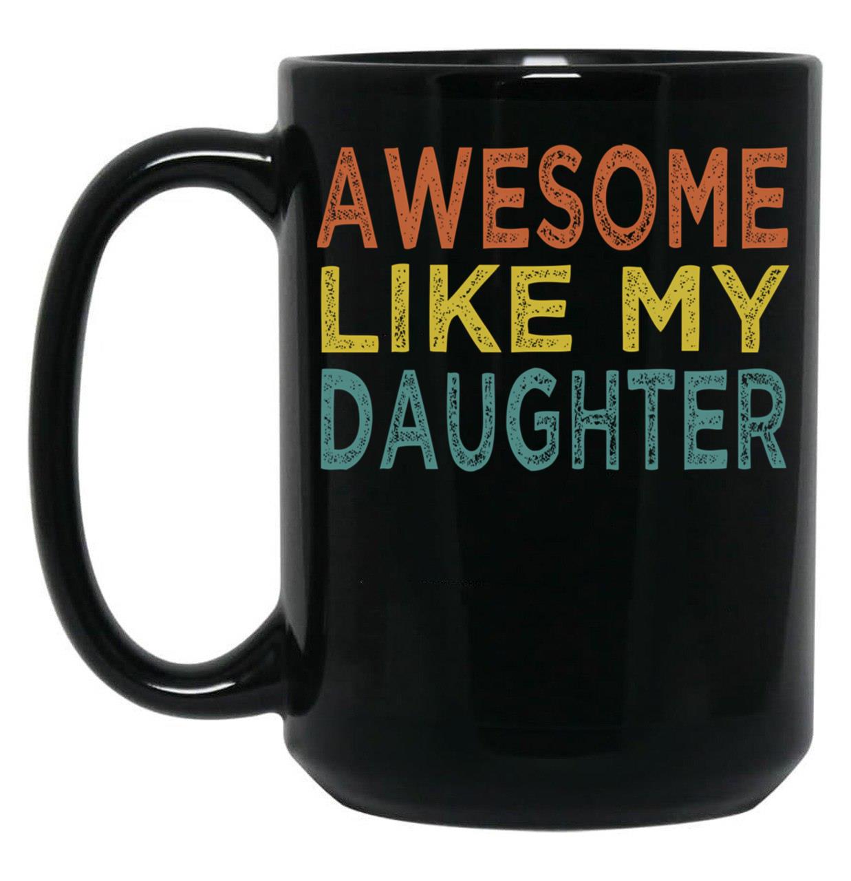 Awesome Like My Daughter Funny Fathers Day Funny Heart Of Daddy (1) Black Coffee Mug