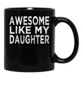 Awesome Like My Daughter Funny Fathers Day Funny Heart Of Daddy Black Coffee Mug - Black