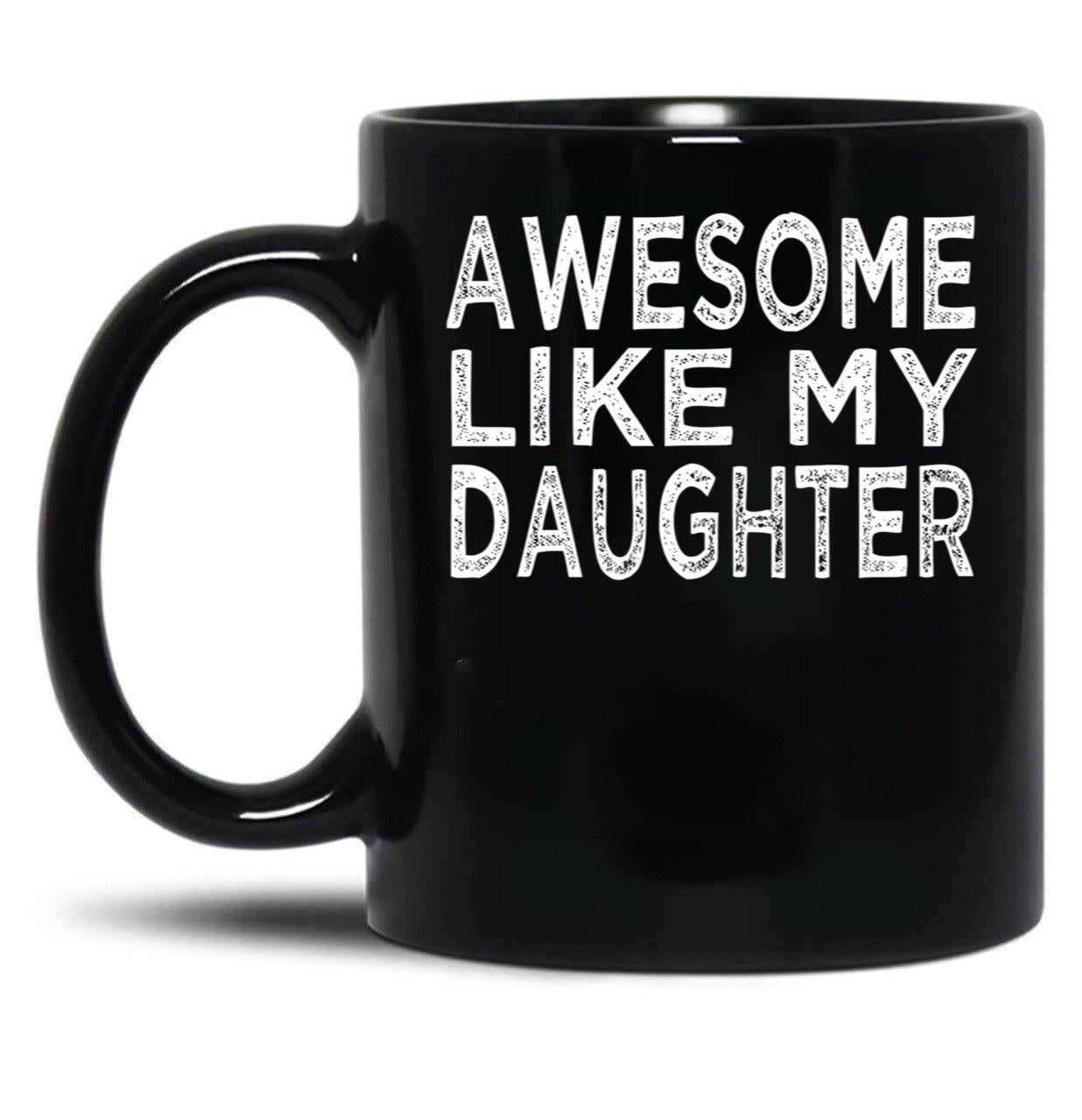 Awesome Like My Daughter Funny Fathers Day Funny Heart Of Daddy Black Coffee Mug