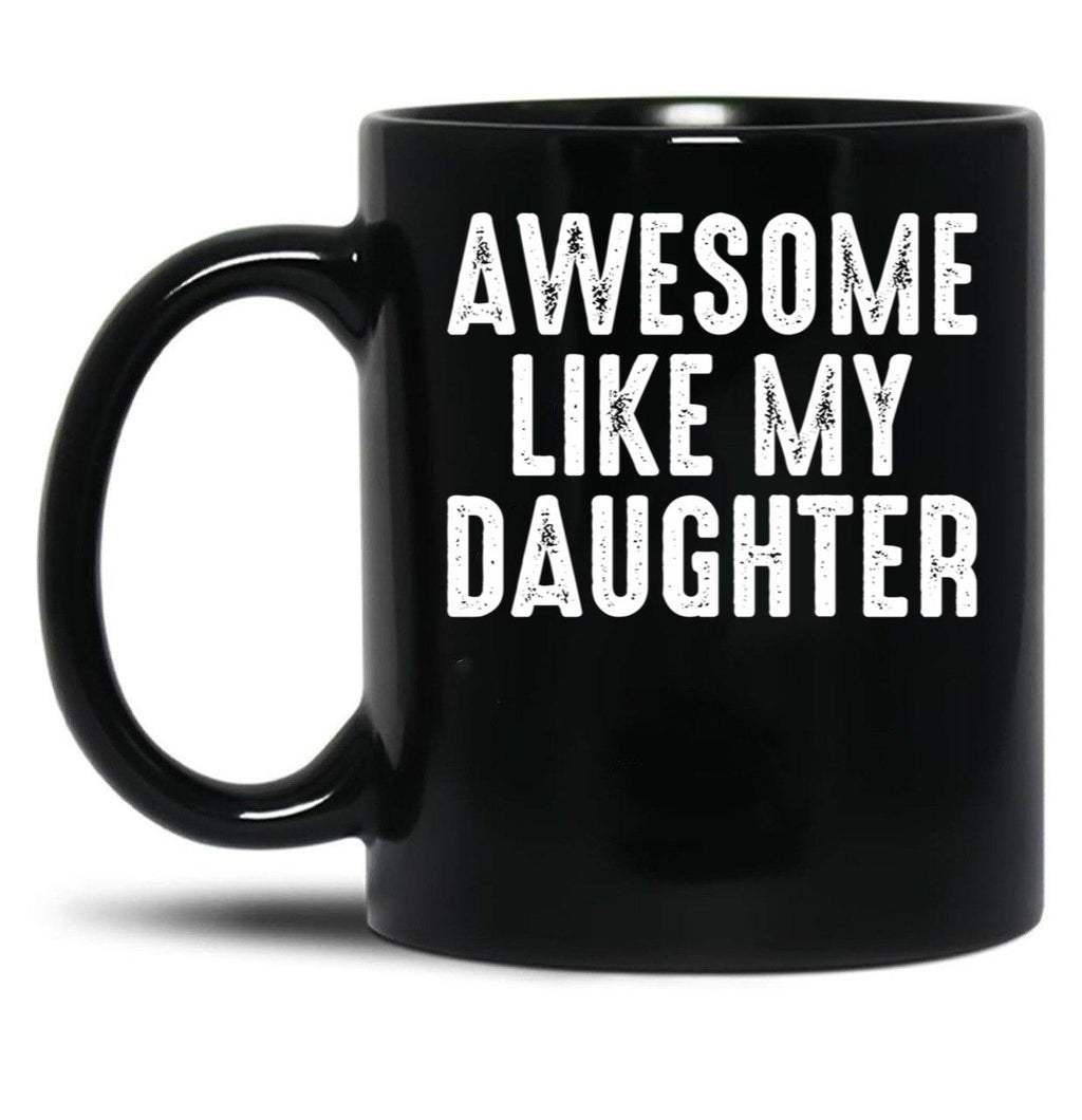 Awesome Like My Daughter Funny Fathers Day Gift From Daughter Black Coffee Mug