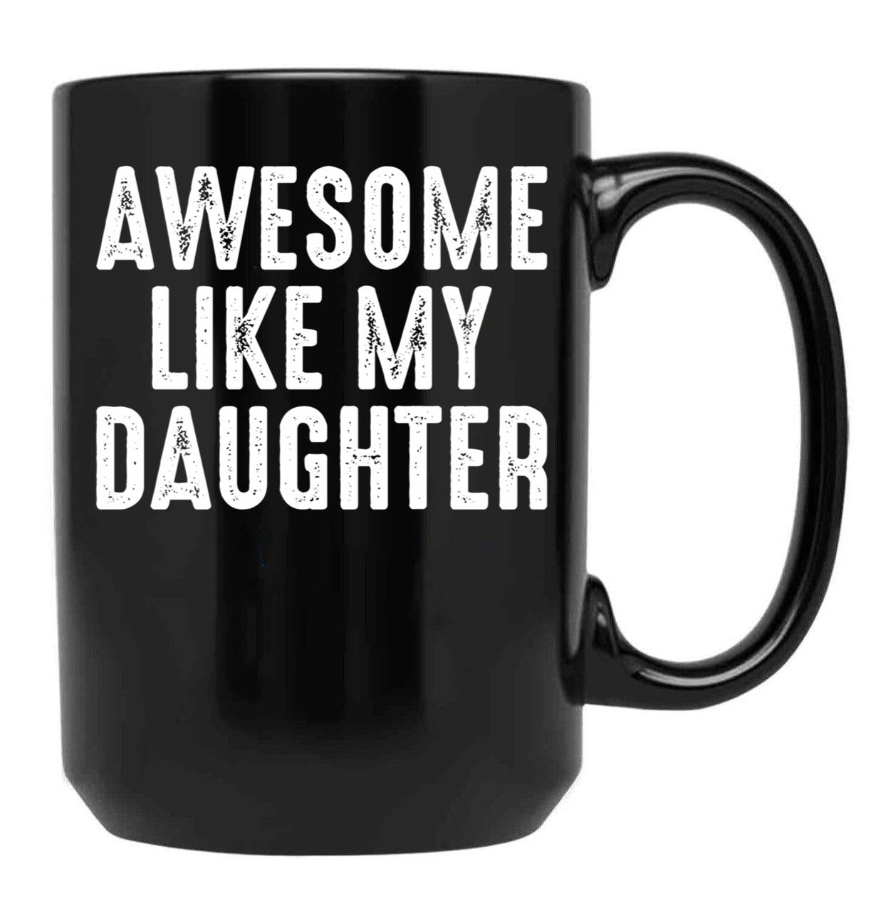 Awesome Like My Daughter Funny Fathers Day Gift From Daughter Black Coffee Mug - Black