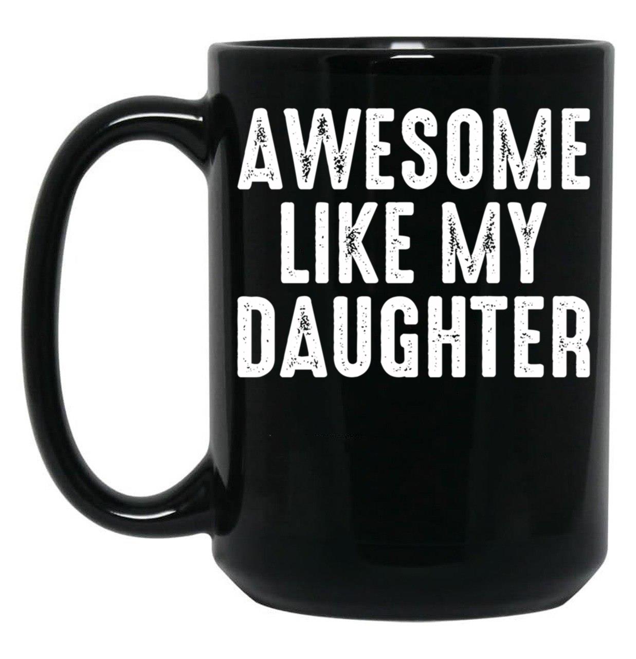 Awesome Like My Daughter Funny Fathers Day Gift From Daughter Black Coffee Mug