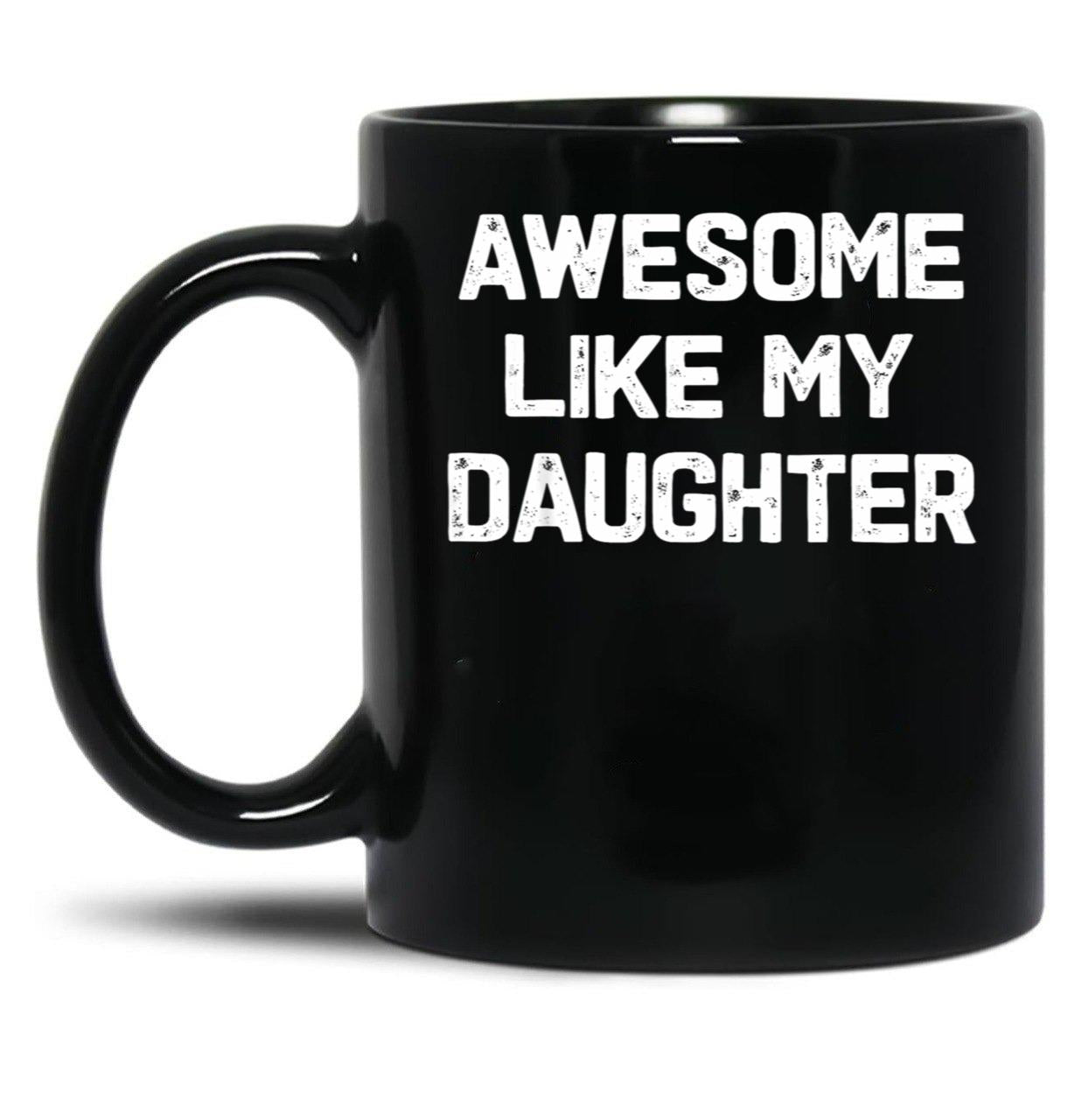 Awesome Like My Daughter - Funny Fathers Day Gift Black Coffee Mug