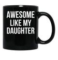 Awesome Like My Daughter Funny Fathers Day Gifts Proud Dad Black Coffee Mug - Black