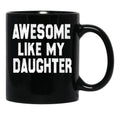 Awesome Like My Daughter Funny Fathers Day Men Dad Girl Black Coffee Mug, Gift Coffee Mug - Black