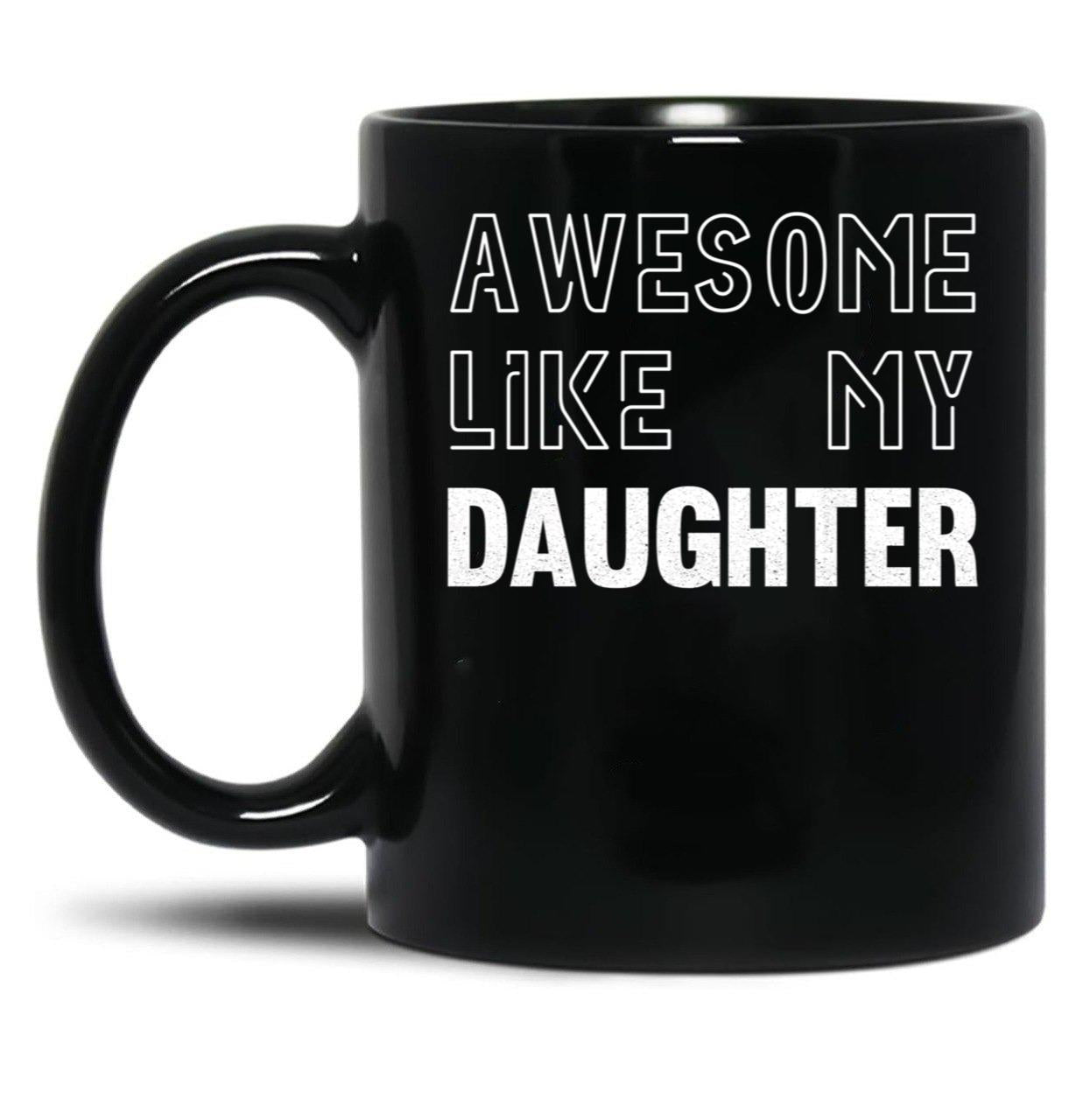 Awesome Like My Daughter - Funny Gift Mom Dad Birthday Gift (1) Black Coffee Mug