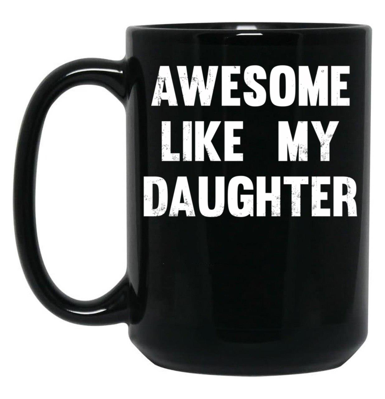 Awesome Like My Daughter - Funny Gift Mom Dad Birthday Gift Black Coffee Mug