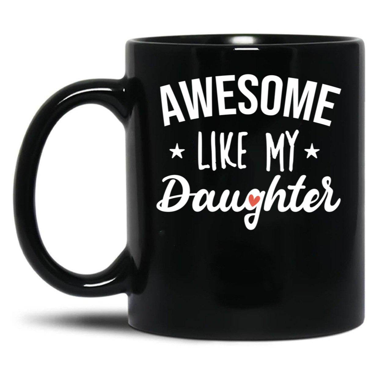 Awesome Like My Daughter - Funny Gift Black Coffee Mug
