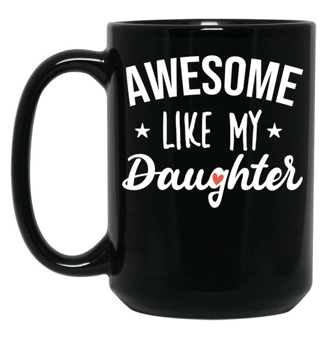 Awesome Like My Daughter - Funny Gift Black Coffee Mug