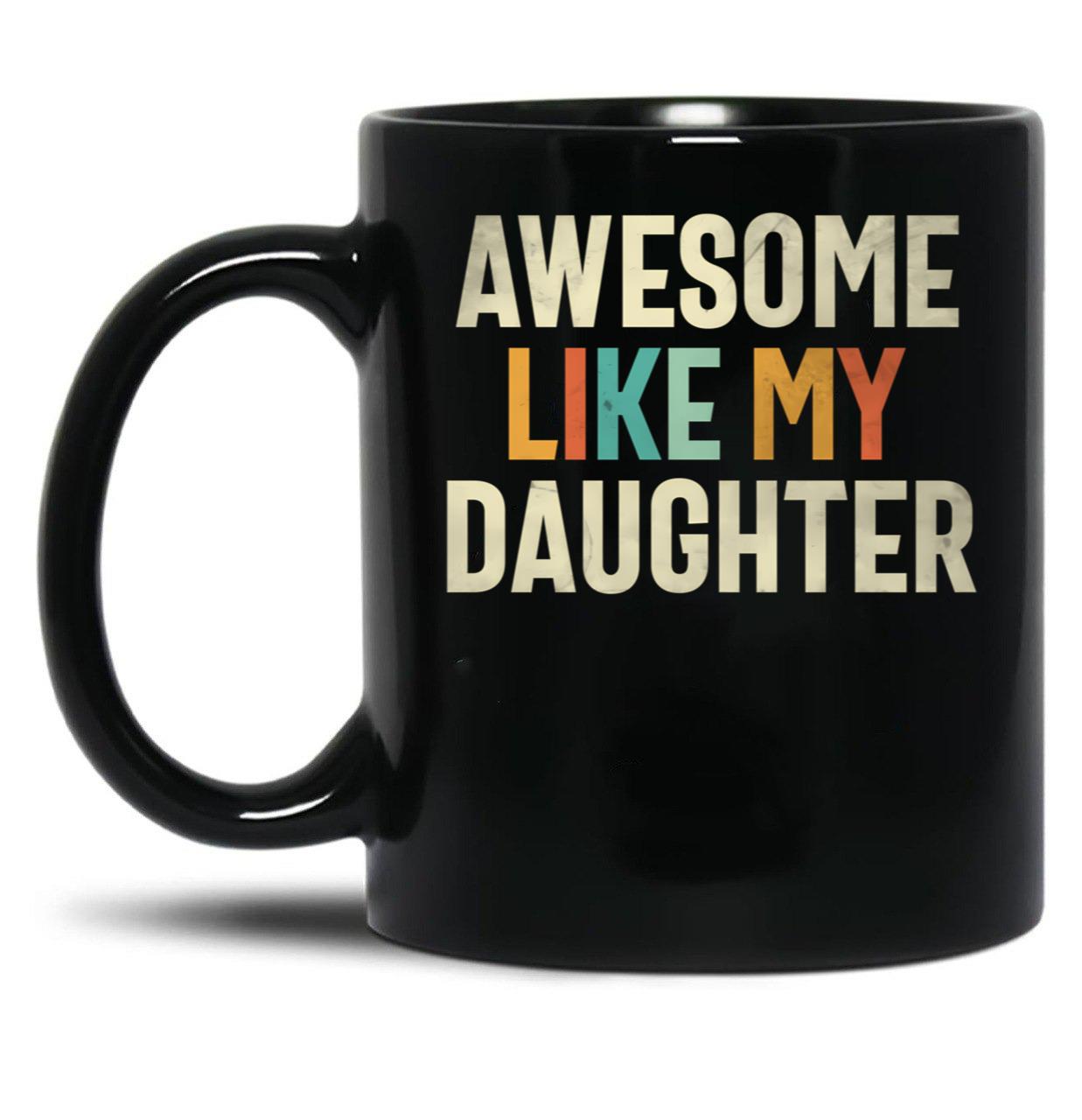 Awesome Like My Daughter - Funny Mom Or Dad Black Coffee Mug