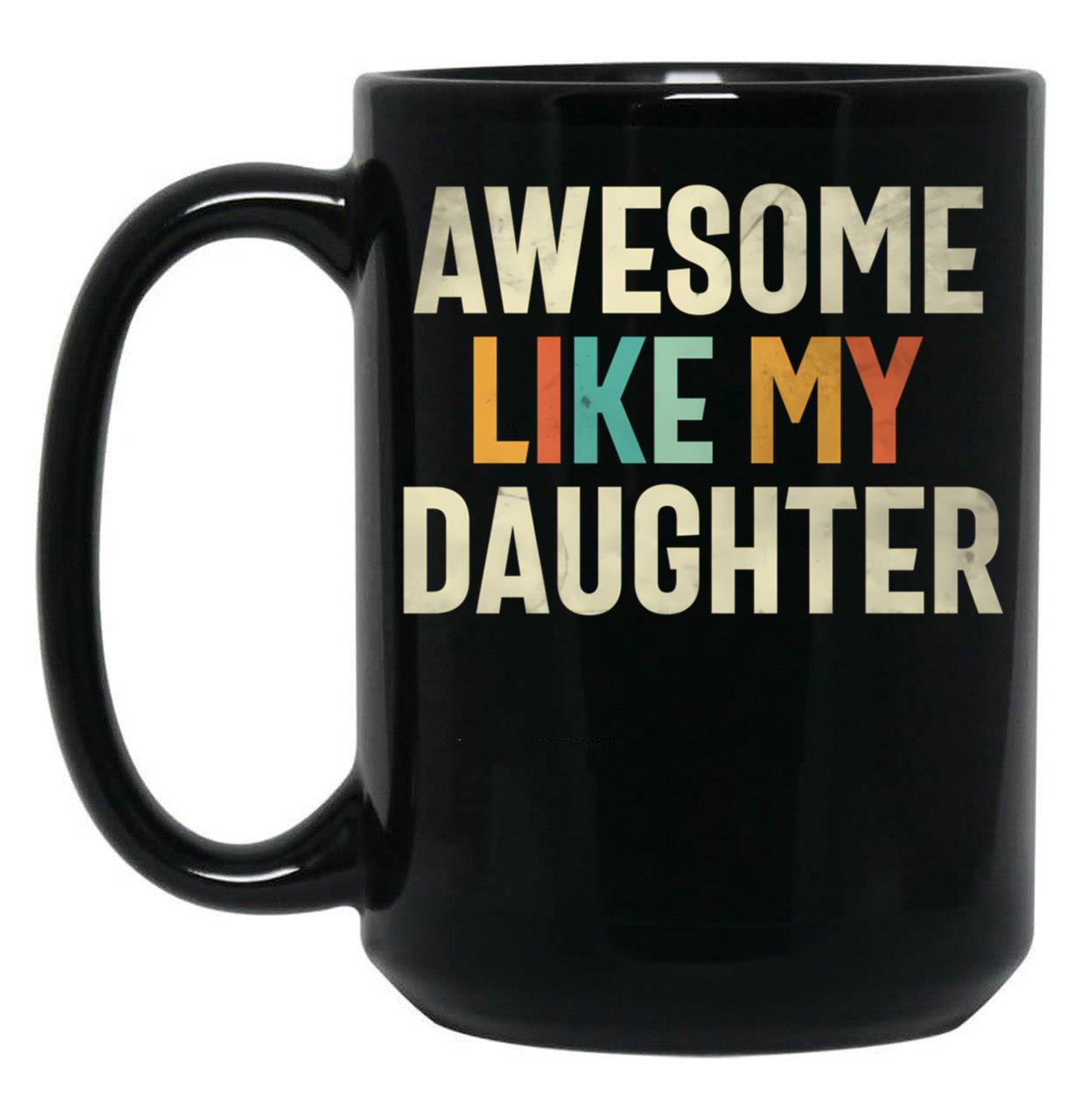 Awesome Like My Daughter - Funny Mom Or Dad Black Coffee Mug