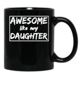 Awesome Like My Daughter Funny Quotes Inspirational Design Present For Dadgift For Father Day Black Coffee Mug - Black