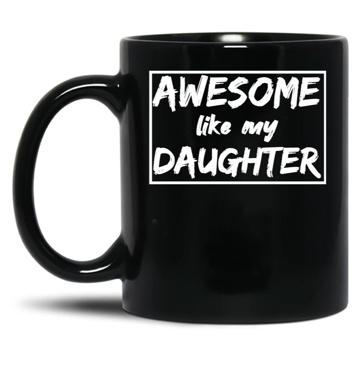 Awesome Like My Daughter Funny Quotes Inspirational Design Present For Dadgift For Father Day Black Coffee Mug