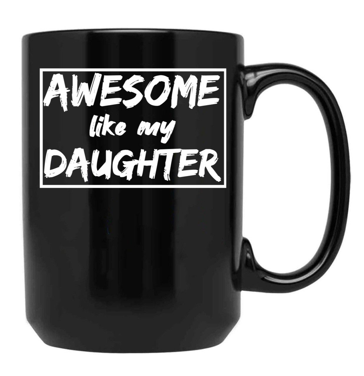 Awesome Like My Daughter Funny Quotes Inspirational Design Present For Dadgift For Father Day Black Coffee Mug - Black