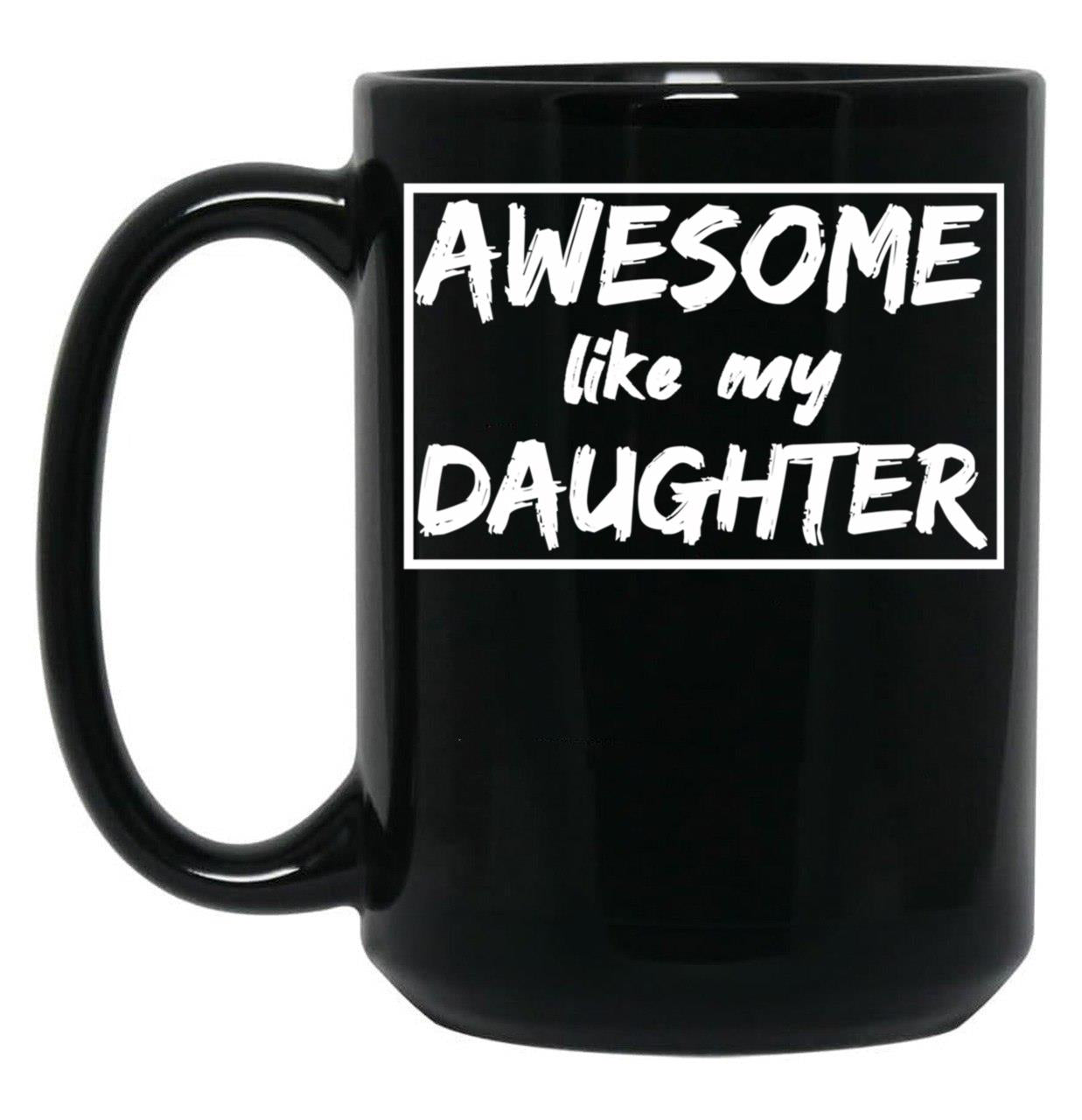Awesome Like My Daughter Funny Quotes Inspirational Design Present For Dadgift For Father Day Black Coffee Mug